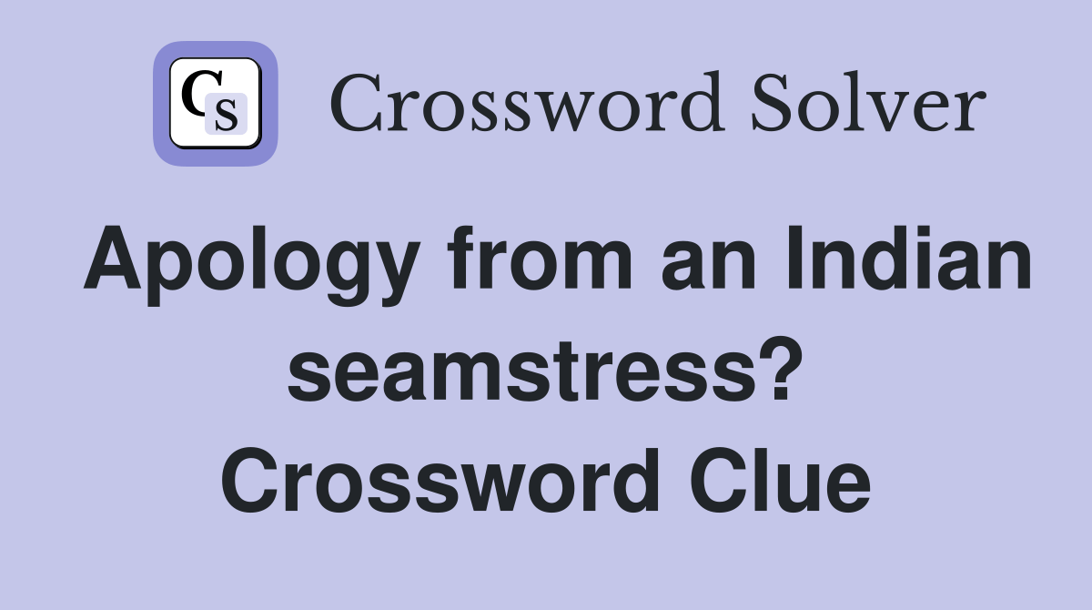 Apology from an Indian seamstress? Crossword Clue Answers Crossword